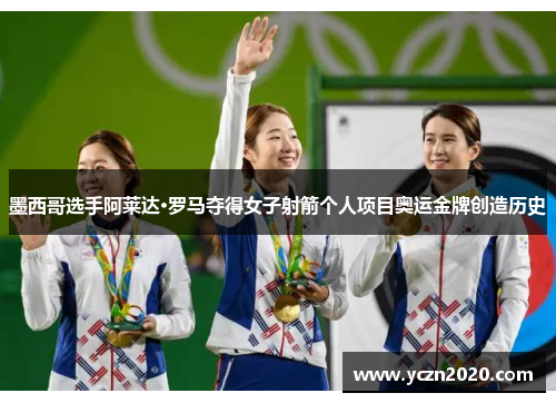 墨西哥选手阿莱达·罗马夺得女子射箭个人项目奥运金牌创造历史