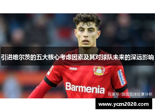 引进维尔茨的五大核心考虑因素及其对球队未来的深远影响