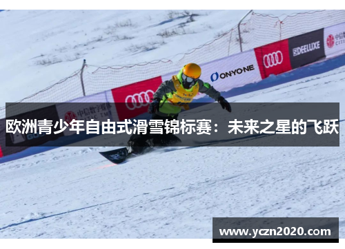 欧洲青少年自由式滑雪锦标赛：未来之星的飞跃
