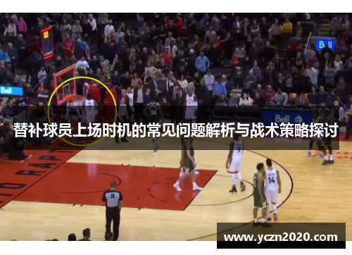 替补球员上场时机的常见问题解析与战术策略探讨