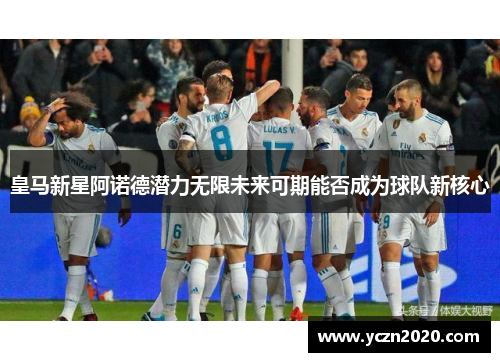 皇马新星阿诺德潜力无限未来可期能否成为球队新核心