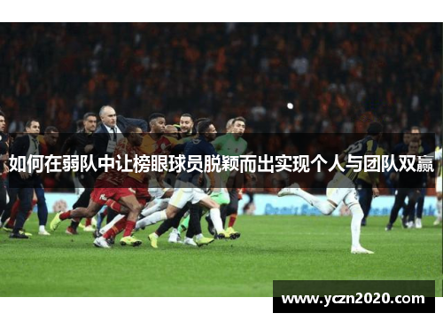 如何在弱队中让榜眼球员脱颖而出实现个人与团队双赢