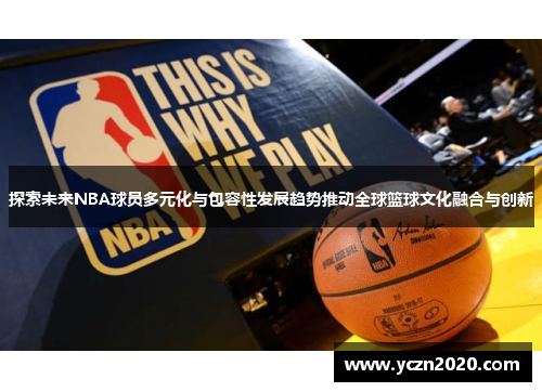 探索未来NBA球员多元化与包容性发展趋势推动全球篮球文化融合与创新 探索未来NBA球员多元化与包容性发展趋势推动全球篮球文化融合与创新