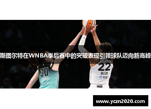 斯图尔特在WNBA季后赛中的突破表现引领球队迈向新高峰